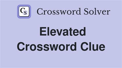 elevated crossword clue